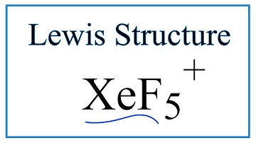How to Draw the Lewis Dot Structure for XeF5 +