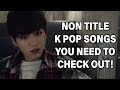 NON TITLE K POP SONGS YOU NEED TO CHECK OUT!