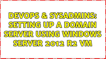 DevOps & SysAdmins: Setting up a domain server using windows server 2012 r2 VM