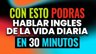 🔥HABLA INGLES DE LA VIDA DIARIA EN SOLO 30 MINUTOS CON ESTE METODO ✅🚀