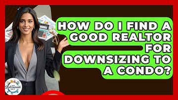 How Do I Find A Good Realtor For Downsizing To A Condo? - Get Retirement Help