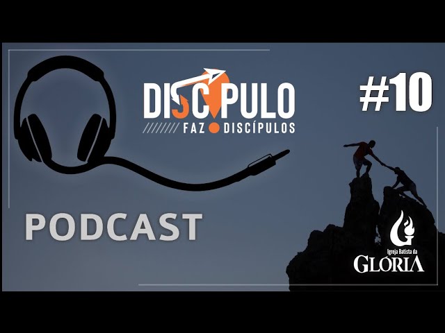 Podcast | Discípulo faz discípulos #10 // 12.06.2021