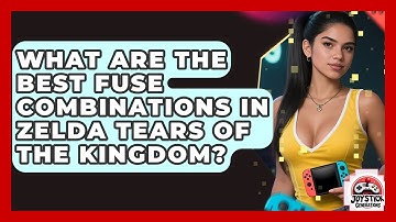 What Are The Best Fuse Combinations In Zelda Tears Of The Kingdom? - Joystick Generations