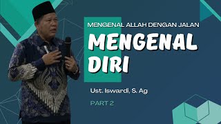 MENGENAL ALLAH DENGAN JALAN MENGENAL DIRI | UST. ISWARDI, S. AG (PART 2/3)