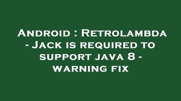 Android : Retrolambda - Jack is required to support java 8 - warning fix