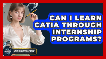 Can I Learn CATIA Through Internship Programs? - Your Engineering Future