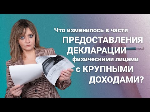 Что изменилось в части предоставления декларации физическими лицами с крупными доходами?