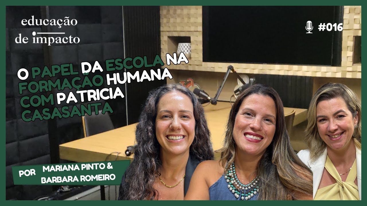 Educação de Impacto Ep#16: o papel da escola na formação humana Patrícia Casasanta