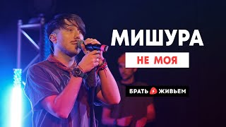 МИШУРА - Не моя (LIVE: Брать живьём на о2тв)