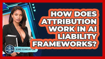 How Does Attribution Work In AI Liability Frameworks? - AI and Technology Law