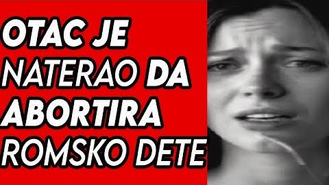 'OTAC ME NATERAO DA ABORTIRAM ROMSKO DETE'