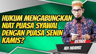HUKUM MENGGABUNGKAN NIAT PUASA SYAWAL DENGAN PUASA SENIN KAMIS Ustadz Adi Hidayat