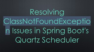 Resolving ClassNotFoundException Issues in Spring Boot's Quartz Scheduler