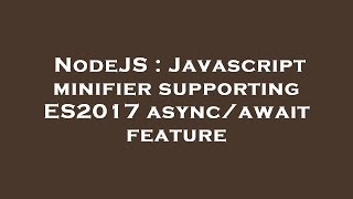 NodeJS : Javascript minifier supporting ES2017 async/await feature
