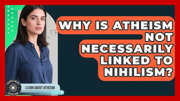 Why Is Atheism Not Necessarily Linked To Nihilism? - Learn About Atheism