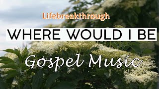 Where Would I Be- Inspirational Country Gospel Music by Lifebreakthrough