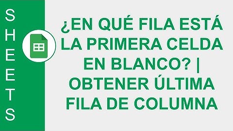 [GOOGLE SHEETS] ¿EN QUÉ FILA ESTÁ LA PRIMERA CELDA EN BLANCO? | OBTENER ÚLTIMA FILA DE COLUMNA