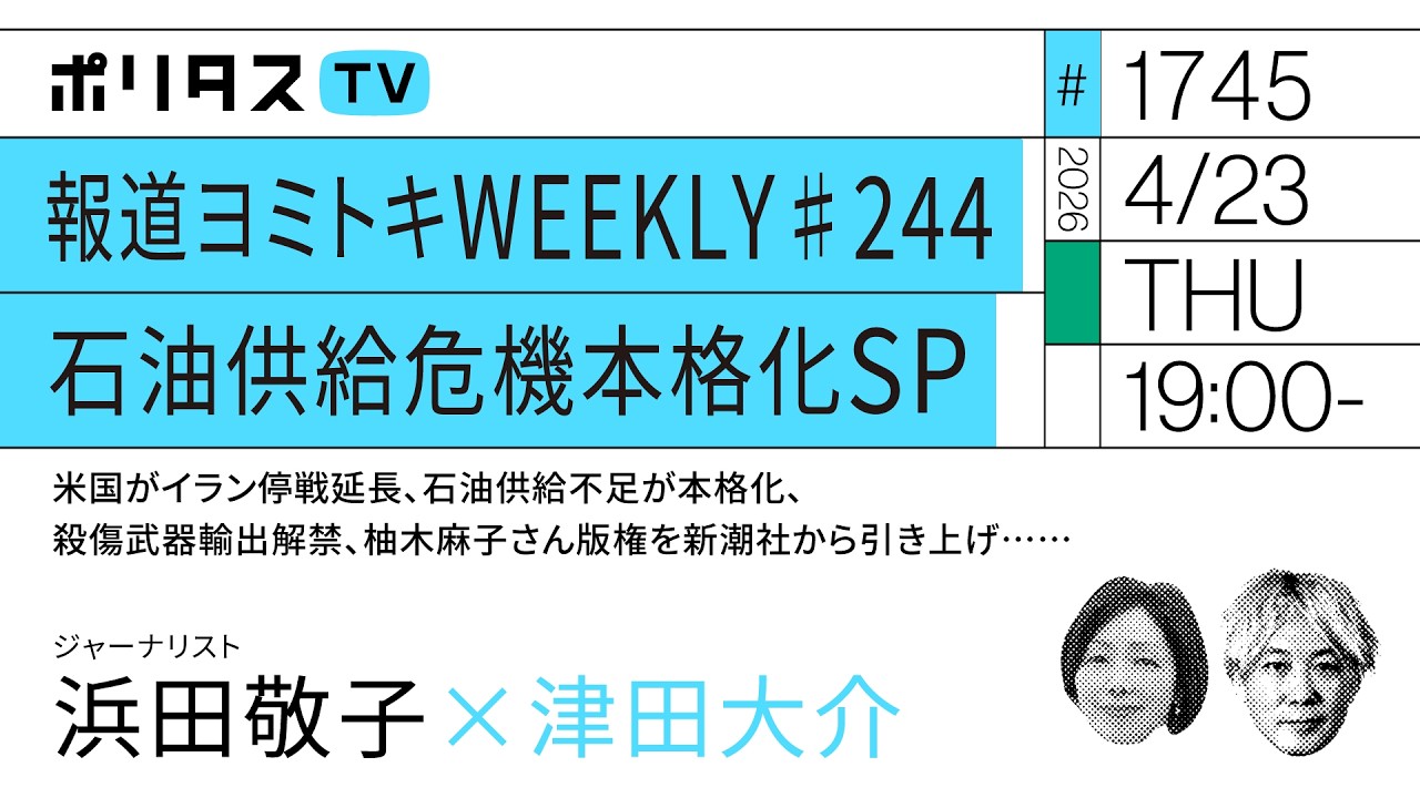 報道ヨミトキWEEKLY #244 石油供給危機本格化SP｜米国がイラン停戦延長、石油供給不足が本格化、殺傷武器輸出解禁……｜ゲスト：浜田敬子（4/23）#ポリタスTV