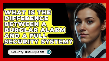 What Is The Difference Between A Burglar Alarm And A Full Security System? - SecurityFirstCorp.com