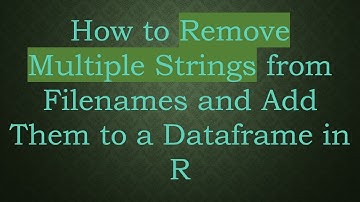 How to Remove Multiple Strings from Filenames and Add Them to a Dataframe in R