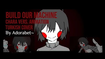 BUILD OUR MACHINE CHARA VERS. ANIMATION TURKISH COVER By Adorabet~