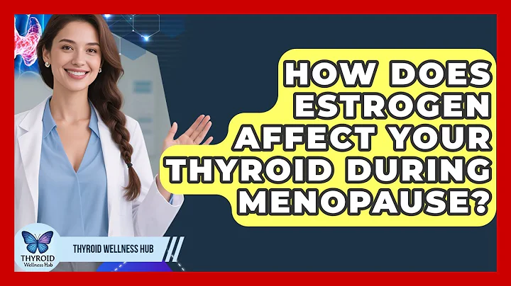 How Does Estrogen Affect Your Thyroid During Menopause? - Thyroid Wellness Hub