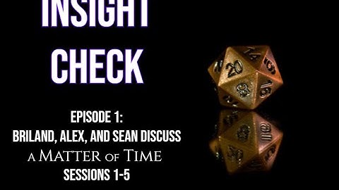 Insight Check episode 1: Briland, Alex and Sean discuss A Matter of Time sessions 1-5