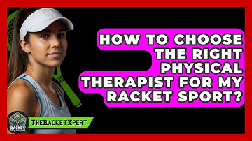 How To Choose The Right Physical Therapist For My Racket Sport? - The Racket Xpert