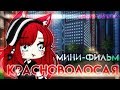 ОЗВУЧКА МИНИ ФИЛЬМА "Красноволосая" все части // Gacha Life