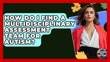 How Do I Find A Multidisciplinary Assessment Team For Autism? - Answers About Autism
