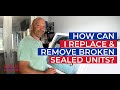 HOW TO REMOVE REPLACE BROKEN SEALED UNITS