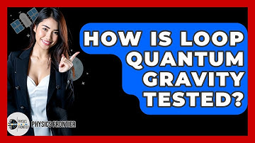 How Is Loop Quantum Gravity Tested? - Physics Frontier