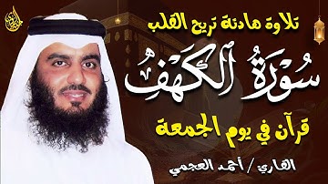 سورة الكهف كاملة الشيخ احمد العجمي 💚النسخة الأصلية تلاوة مؤثرة تريح القلب وتشرح الصدر