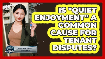 Is "quiet Enjoyment" A Common Cause For Tenant Disputes? - Mastering Property Management