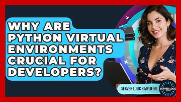 Why Are Python Virtual Environments Crucial For Developers? - Server Logic Simplified