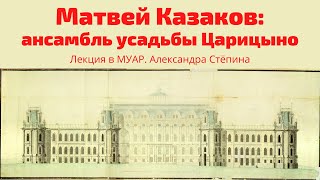 Матвей Казаков: ансамбль усадьбы Царицыно. Александра Стёпина. Лекция