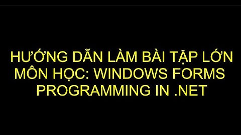 Hướng dẫn làm bài tập lớn môn học winform C# .NET1