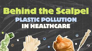 Behind the Scalpel: Plastic Pollution in Healthcare