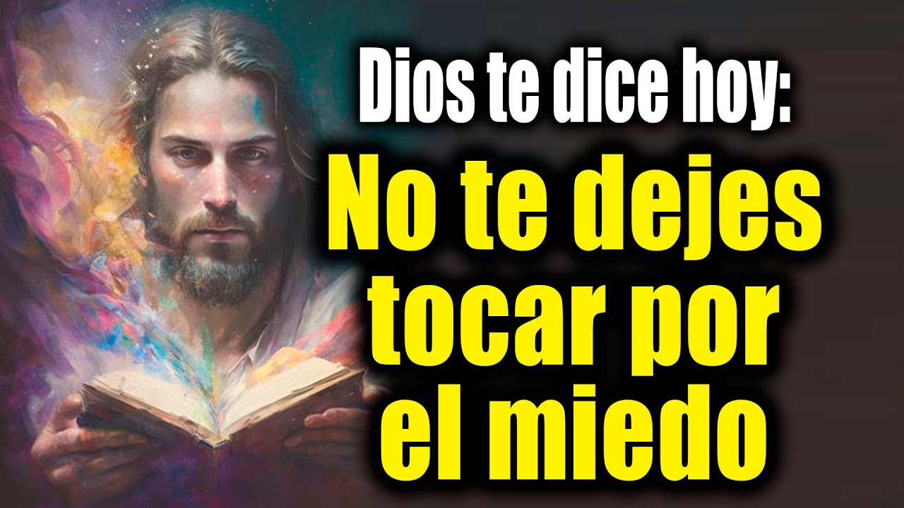 DIOS TE DICE HOY - No te dejes tocar por el miedo - YouTube