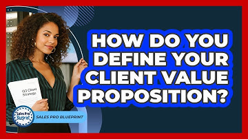 How Do You Define Your Client Value Proposition?