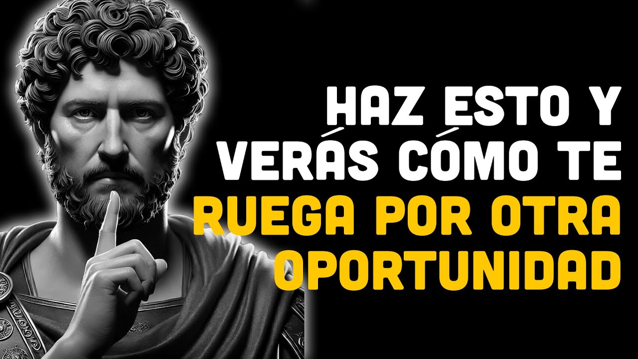 Haz Esto y Verás Cómo Te Ruega Por Otra Oportunidad | ESTOICISMO