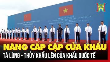 Nâng cấp cặp cửa khẩu Tà Lùng - Thủy Khẩu lên cửa khẩu quốc tế