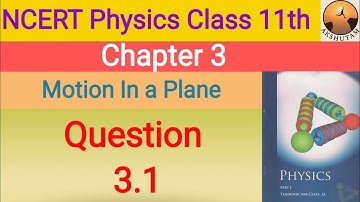 ncert physics class 11th chapter 3 motion in a plane question 3.1 detailed solution with pdf