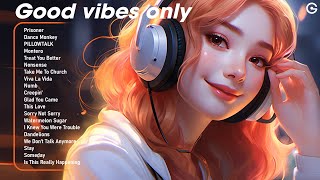 Good vibes only🌈Chill songs to relax to - Tiktok songs that make you feel good