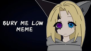 Bury me low meme / animation meme