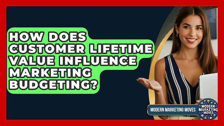 How Does Customer Lifetime Value Influence Marketing Budgeting? - Modern Marketing Moves