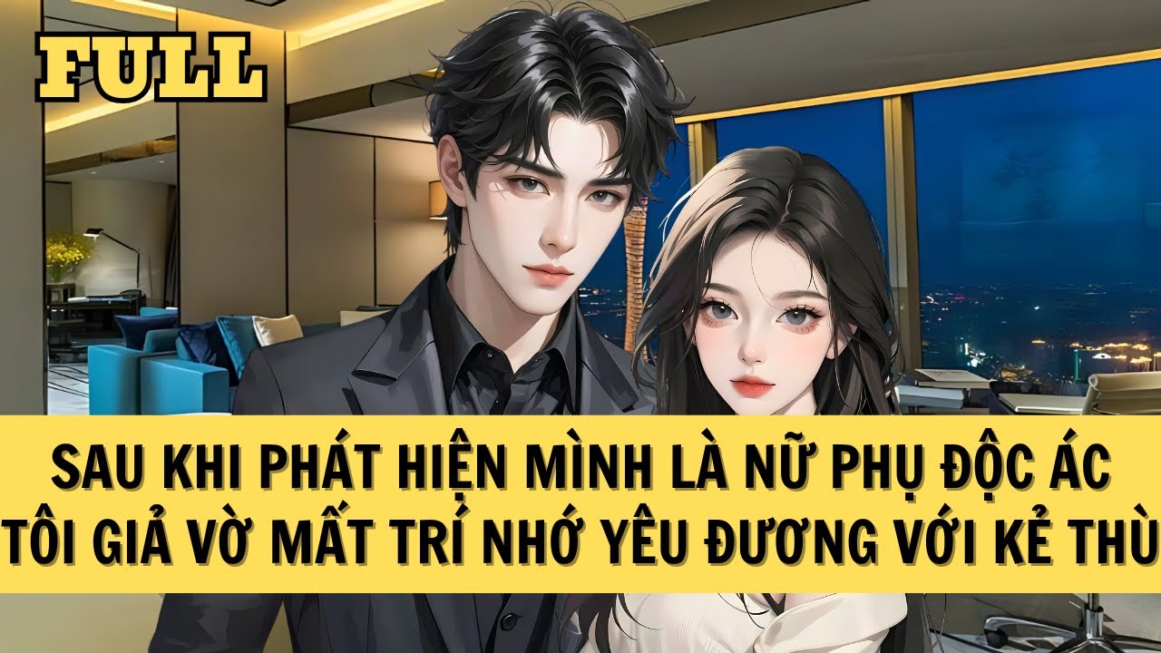 [FULL REVIEW] SAU KHI THỨC TỈNH, TÔI GIẢ VỜ MẤT TRÍ NHỚ YÊU ĐƯƠNG VỚI KẺ THÙ