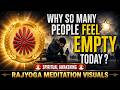Why So Many People Feel Empty Today ? | Spiritual Awakening | RajYoga Meditation Visuals |