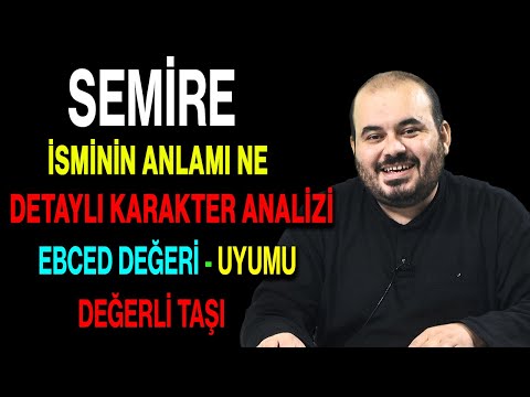 Semire isminin anlamı nedir ismin esması Detaylı isim karakter analizi ebced değeri uyumu