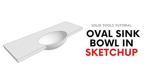 SketchUp Pro: Make an oval sink using Solid Tools